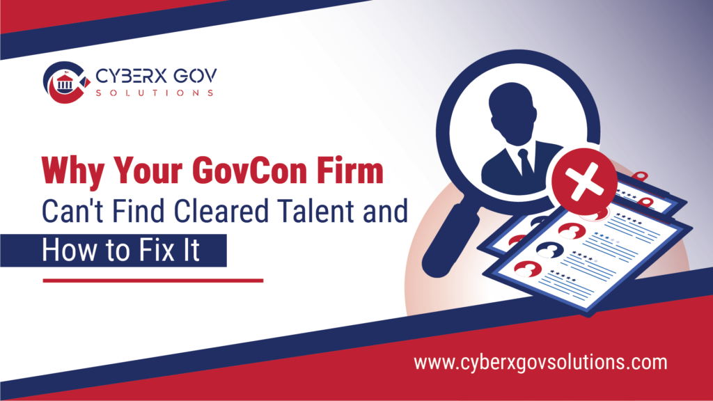 Cleared talent shortage in GovCon - CyberX Gov Solutions blog on why government contractors can't find cleared professionals and how to fix it